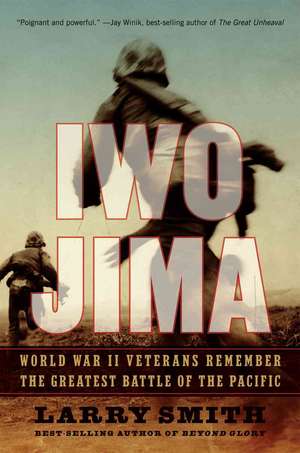 Iwo Jima – World War II Veterans Remember The Greatest Battle Of The Pacific de Larry Smith