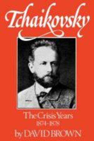 Tchaikovsky – The Crisis Years, 1874–1878 de David Brown