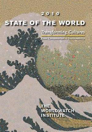 State of the World 2010 – Transforming Cultures: From Consumerism to Sustainability de The Worldwatch