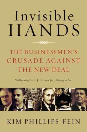 Invisible Hands – The Businessmen′s Crusade Against the New Deal de Kim Phillips–fein