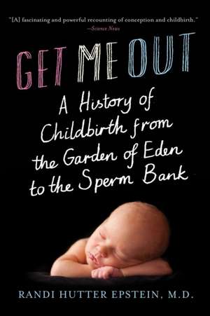 Get Me Out – A History of Childbirth from the Garden of Eden to the Sperm Bank de Randi Hutter Epstein