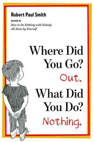 Where Did You Go? Out. What Did You Do? Nothing. de Robert Paul Smith