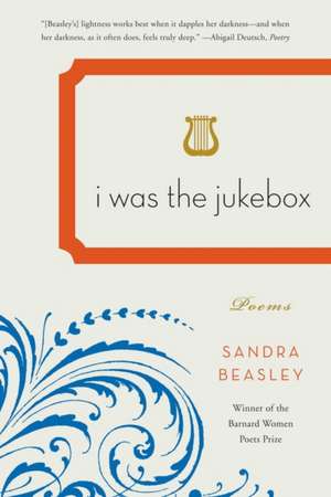 I Was the Jukebox – Poems de Sandra Beasley