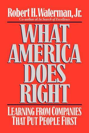 What America Does Right – Learning from Companies that Put People First de Robert H. Waterman