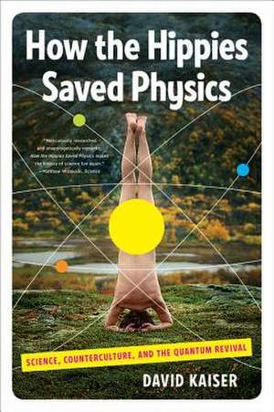 How the Hippies Saved Physics – Science, Counterculture, and the Quantum Revival de David Kaiser