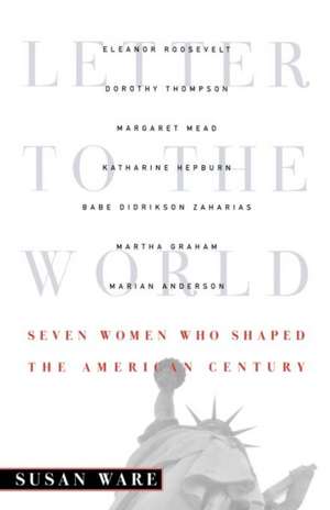 Letter to the World – Seven Women Who Shaped the American Century de Susan Ware