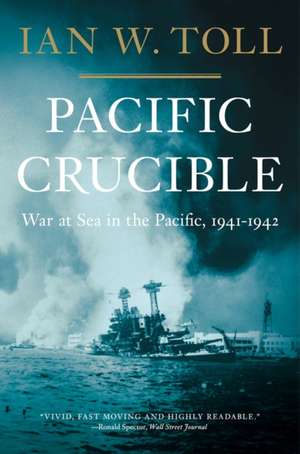 Pacific Crucible – War at Sea in the Pacific, 1941–1942 de Ian W. Toll