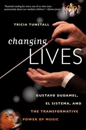 Changing Lives – Gustavo Dudamel, El Sistema, and the Transformative Power of Music de Tricia Tunstall