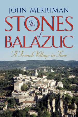 The Stones of Balazuc – A French Village Through Time de John Merriman