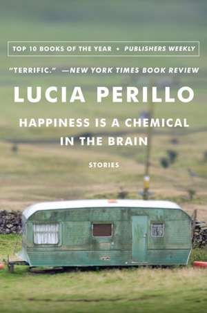 Happiness Is a Chemical in the Brain – Stories de Lucia Perillo