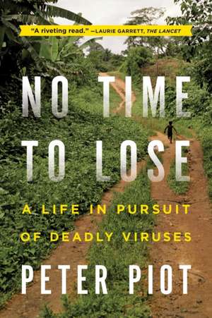 No Time to Lose – A Life in Pursuit of Deadly Viruses de Peter Piot