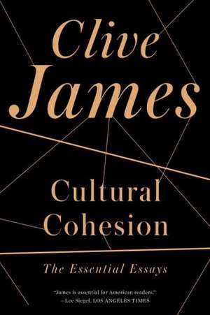 Cultural Cohesion: The Essential Essays, 1968-2002 de Clive James