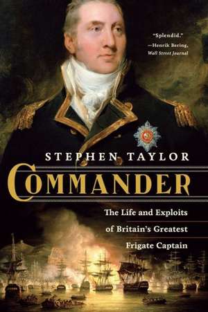 Commander – The Life and Exploits of Britain′s Greatest Frigate Captain de Stephen Taylor