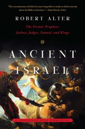 Ancient Israel – The Former Prophets: Joshua, Judges, Samuel, and Kings: A Translation with Commentary de Robert Alter