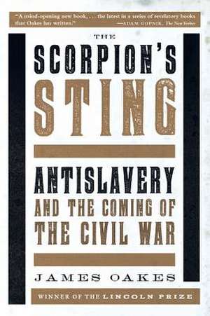 The Scorpion′s Sting – Antislavery and the Coming of the Civil War de James Oakes