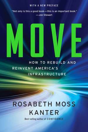 Move – How to Rebuild and Reinvent America`s Infrastructure de Rosabeth Moss Kanter