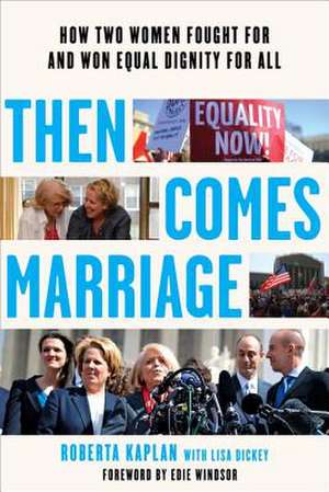 Then Comes Marriage – How Two Women Fought for and Won Equal Dignity for All de Roberta Kaplan