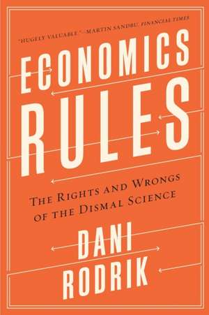 Economics Rules – The Rights and Wrongs of the Dismal Science de Dani Rodrik