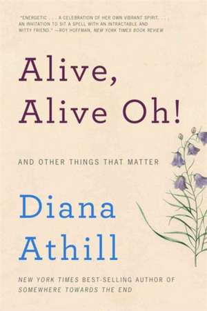 Alive, Alive Oh! – And Other Things That Matter de Diana Athill