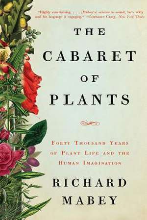 The Cabaret of Plants – Forty Thousand Years of Plant Life and the Human Imagination de Richard Mabey