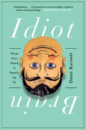 Idiot Brain – What Your Head Is Really Up To de Dean Burnett