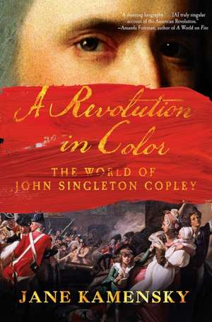 A Revolution in Color – The World of John Singleton Copley de Jane Kamensky