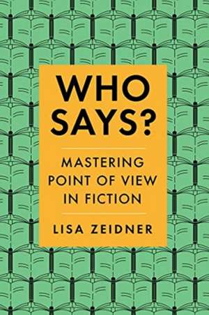 Who Says? – Mastering Point of View in Fiction de Lisa Zeidner