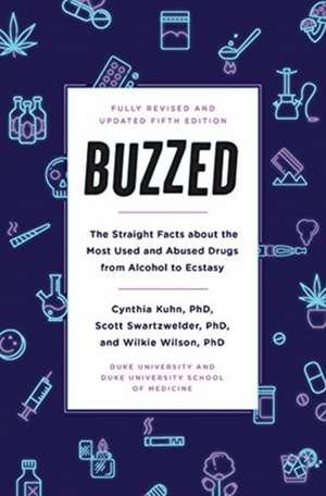 Buzzed – The Straight Facts About the Most Used and Abused Drugs from Alcohol to Ecstasy, Fifth Edition de Cynthia Kuhn