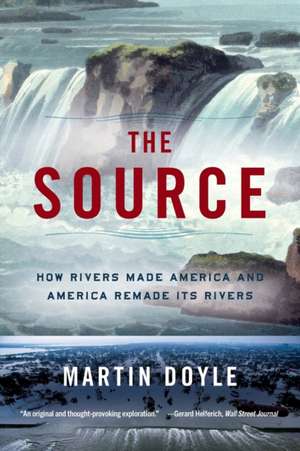 The Source – How Rivers Made America and America Remade Its Rivers de Martin Doyle