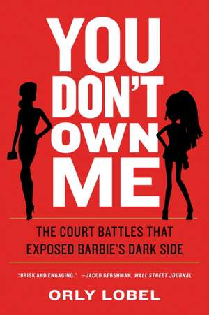 You Don′t Own Me – The Court Battles That Exposed Barbie′s Dark Side de Orly Lobel