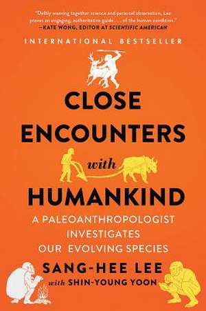 Close Encounters with Humankind – A Paleoanthropologist Investigates Our Evolving Species de Sang–hee Lee