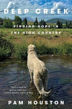 Deep Creek – Finding Hope in the High Country de Pam Houston