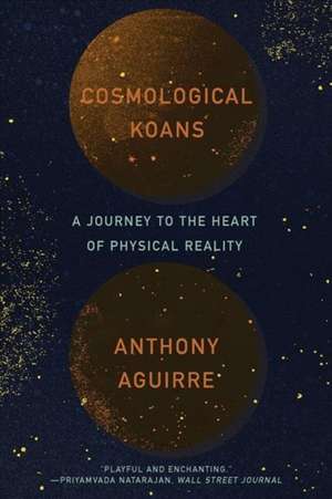 Cosmological Koans – A Journey to the Heart of Physical Reality de Anthony Aguirre