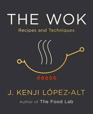 The Wok – Recipes and Techniques de J. Kenji López–alt