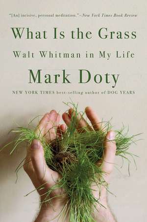 What Is the Grass – Walt Whitman in My Life de Mark Doty