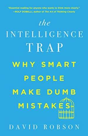 The Intelligence Trap – Why Smart People Make Dumb Mistakes de David Robson