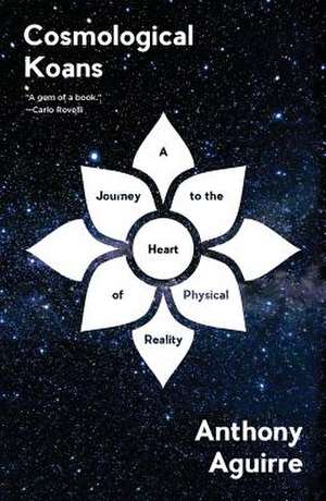 Cosmological Koans – A Journey to the Heart of Physical Reality de Anthony Aguirre