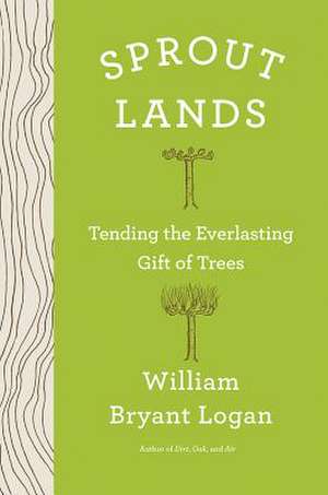 Sprout Lands – Tending the Endless Gift of Trees de William Bryant Logan