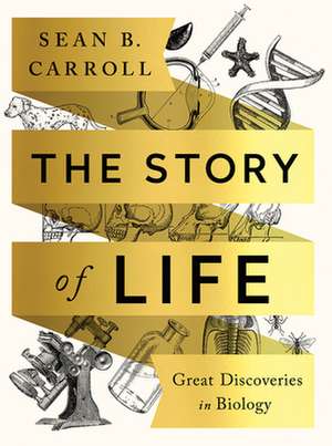 The Story of Life – Great Discoveries in Biology de Sean B. Carroll