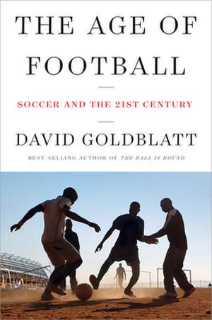 The Age of Football – Soccer and the 21st Century de David Goldblatt