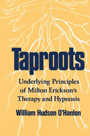 Taproots – Underlying Principles of Miltone Rickson′s Therapy & Hypnosis de Bill O`hanlon