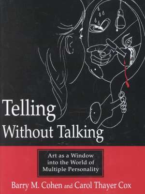 Telling without Talking: Art as a Window into the World of Multiple Personality de Barry M. Cohen