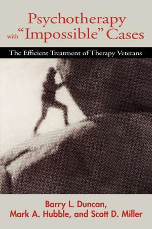 Psychotherapy with "Impossible" Cases – The Efficient Tratment of Therapy Victims de Barry L. Duncan