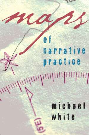 Maps of Narrative Practice de Michael White