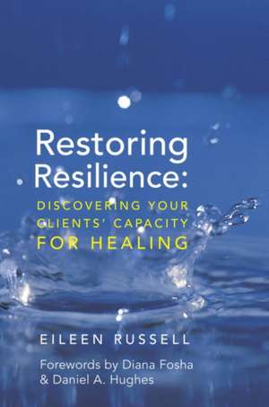 Restoring Resilience – Discovering Your Clients′ Capacity for Healing de Eileen Russell