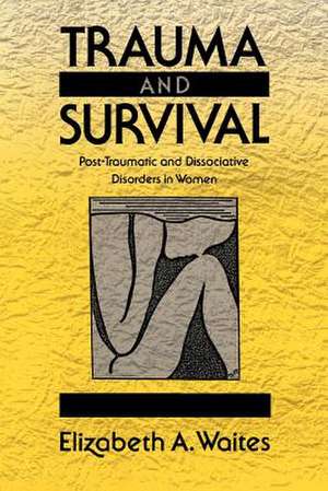 Trauma and Survival – Post–Traumatic and Dissociative Disorders in Women de Elizabeth A. Waites