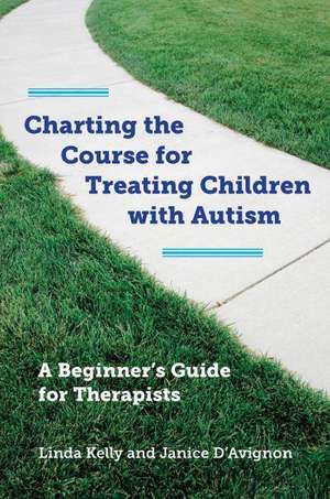 Charting the Course for Treating Children with Autism – A Beginner′s Guide for Therapists de Linda Kelly