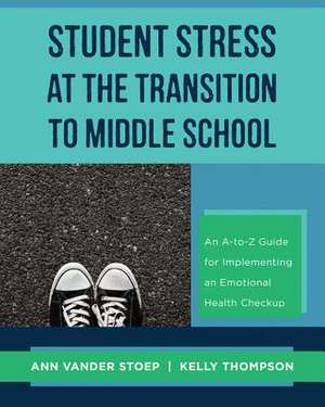 Student Stress at the Transition to Middle School– An A–to–Z Guide for Implementing an Emotional Health Check–up de Ann Vander Stoep