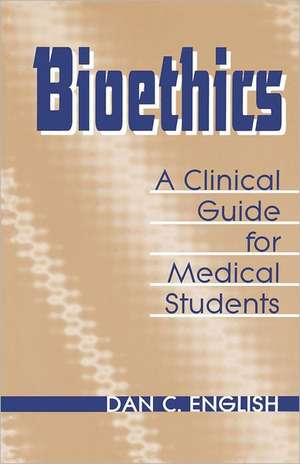 Bioethics – A Clinical Guide for Medical Students de Dan C English