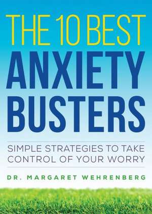 The 10 Best Anxiety Busters – Simple Strategies to Take Control of Your Worry de Margaret Wehrenberg